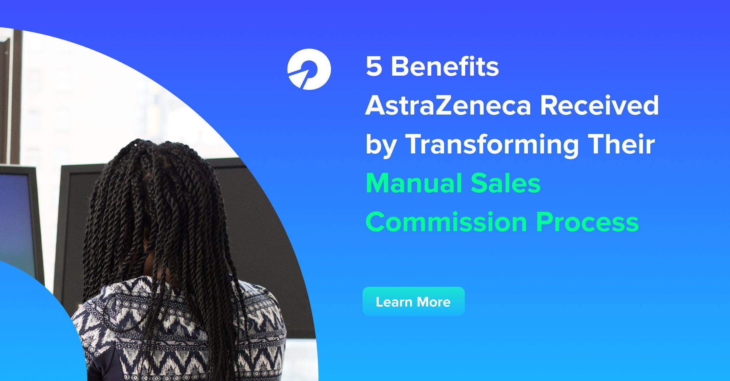 5 Benefits AstraZeneca Received by Transforming Their Manual Sales Commission Process