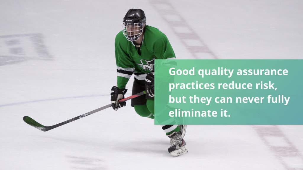 Good quality assurance practices reduce risk, but they can never fully eliminate it.