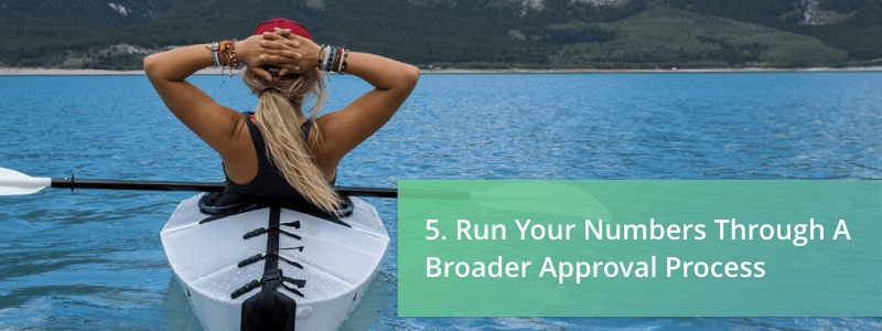 run your numbers through a broader approval process