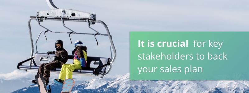 It is crucial for key stakeholders to back your sales plan