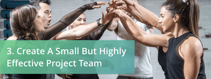 create a small but highly effective project team