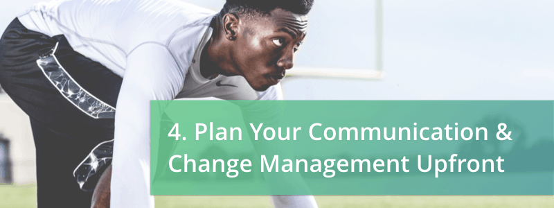 plan your communication & change management upfront